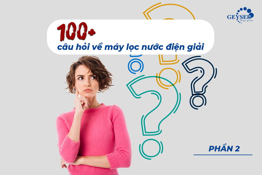 Bách khoa toàn thư 100+ câu hỏi về máy lọc nước tạo kiềm P2