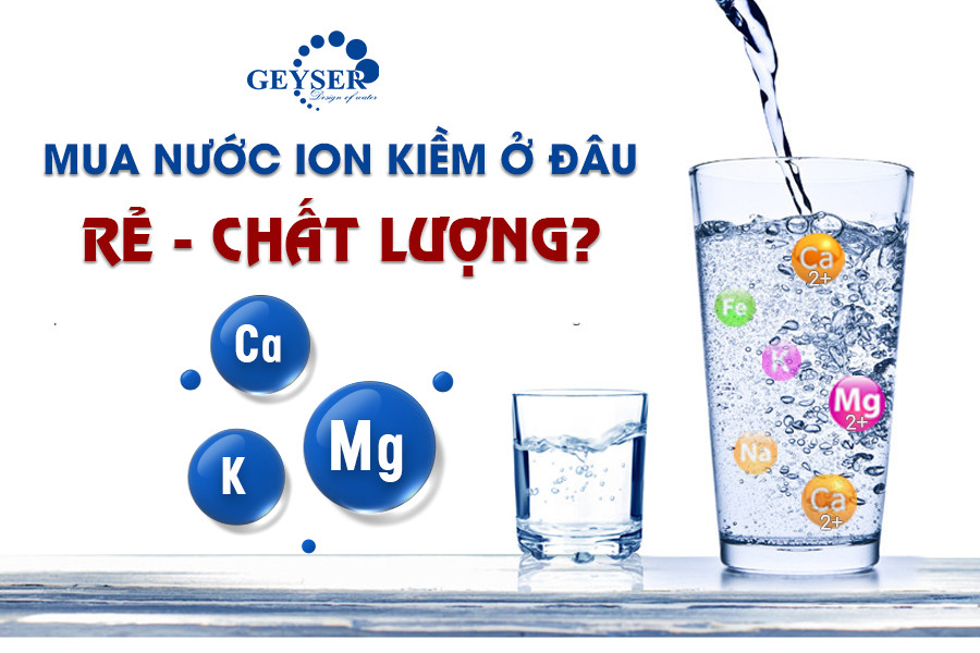 Mua nước iON kiềm ở đâu để vừa rẻ vừa chất lượng