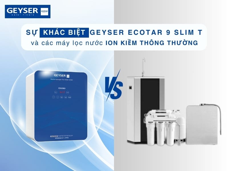 Máy lọc nước Geyser Ecotar 9 Slim T và sự nổi bật khi so sánh với các máy lọc nước trên thị trường