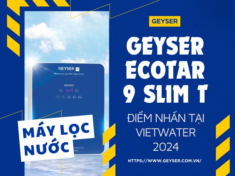 Geyser Ecotar 9 Slim T: Điểm Nhấn Không Thể Bỏ Qua Tại Vietwater 2024