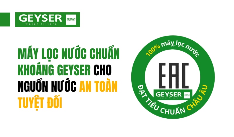 Máy lọc nước chuẩn khoáng không dùng điện Geyser đạt tiêu chuẩn EAC