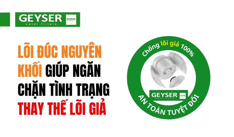 Lõi đúc nguyên khối Geyser giúp ngăn chặn tình trạng thay thế lõi giả